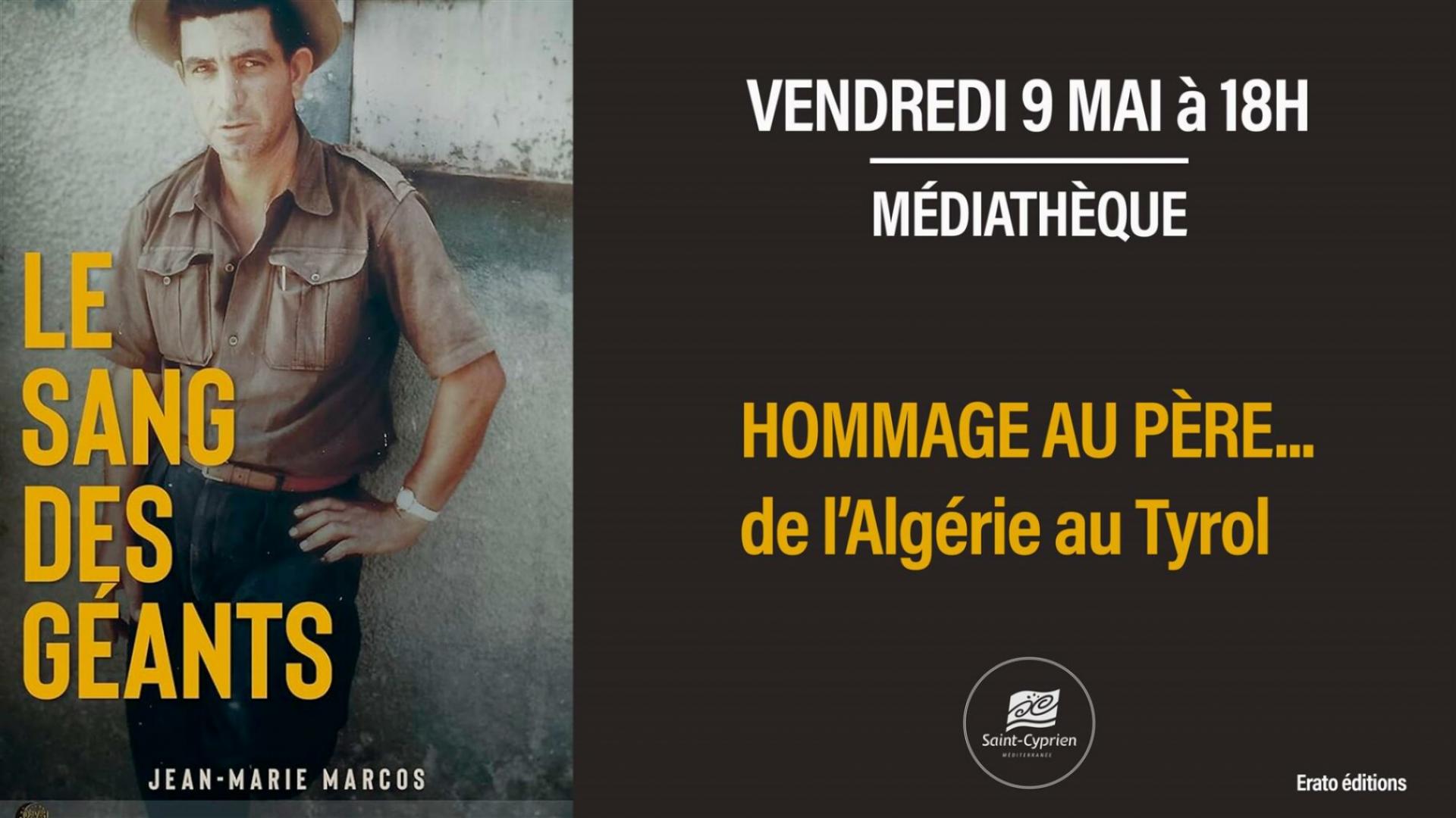 CONFERENCE-DEDICACE "LE SANG DES GEANTS" UN HOMMAGE AU PERE LES TROIS VIES D'UN P'TIT PIED-NOIR DEVENU GRAND PAR JEAN-MARIE MARCOS